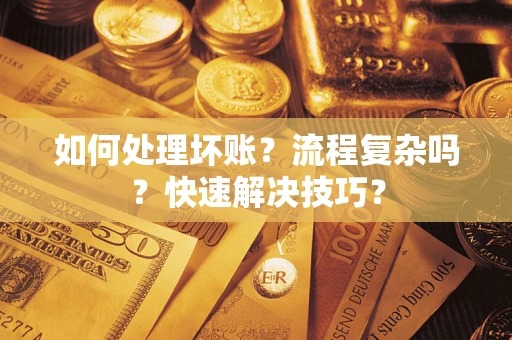 武汉如何处理坏账？流程复杂吗？快速解决技巧？