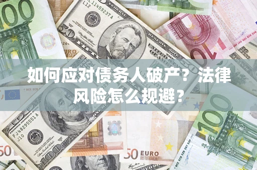 武汉如何应对债务人破产？法律风险怎么规避？