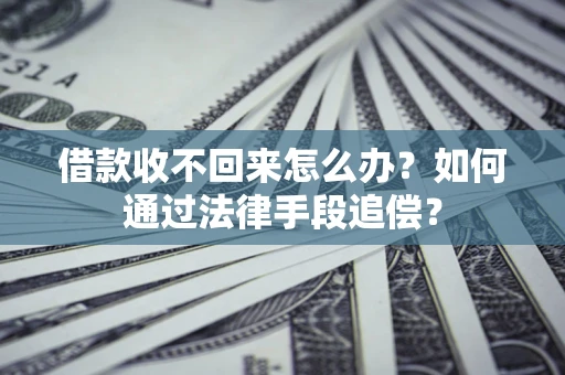 武汉借款收不回来怎么办？如何通过法律手段追偿？