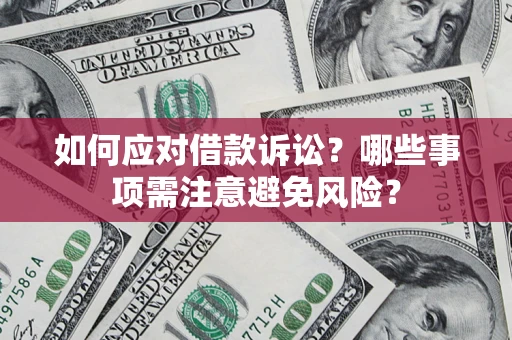 武汉如何应对借款诉讼？哪些事项需注意避免风险？