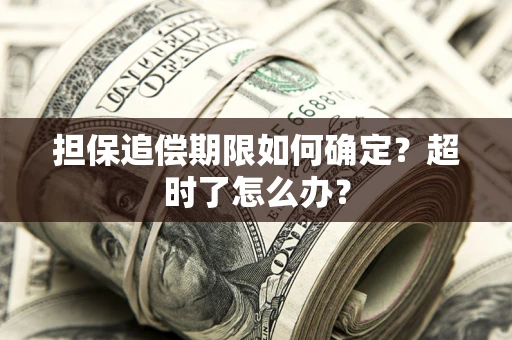 武汉担保追偿期限如何确定？超时了怎么办？