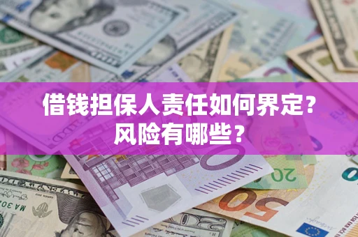 武汉借钱担保人责任如何界定?风险有哪些? 武汉借钱担保人责任如何界定?风险有哪些?