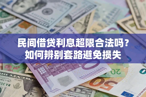 武汉民间借贷利息超限合法吗？如何辨别套路避免损失