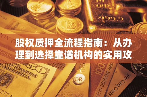 武汉股权质押全流程指南：从办理到选择靠谱机构的实用攻略