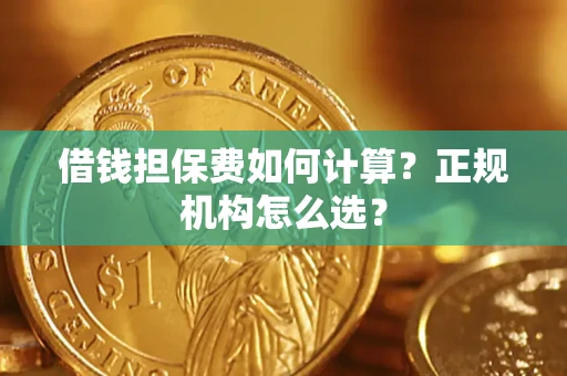 武汉借钱担保费如何计算？正规机构怎么选？