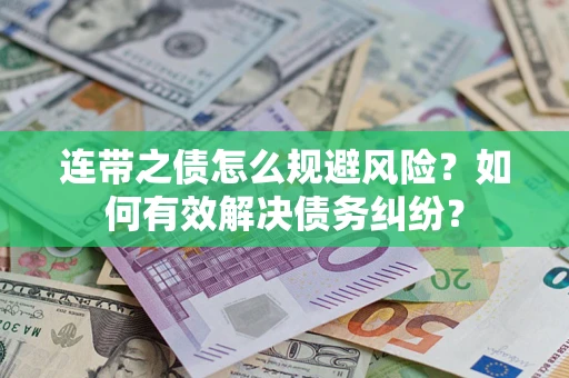 武汉连带之债怎么规避风险？如何有效解决债务纠纷？
