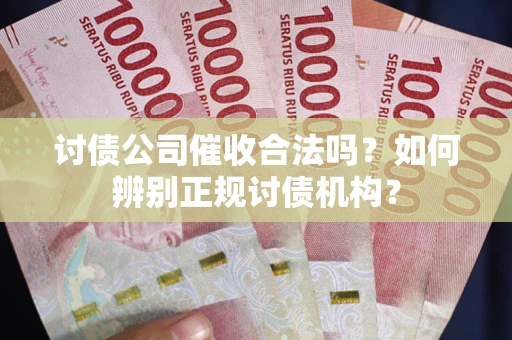 武汉讨债公司催收合法吗？如何辨别正规讨债机构？