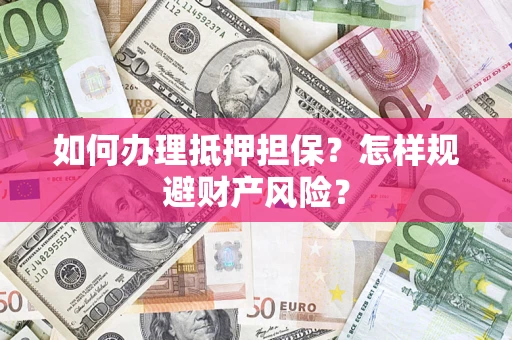 武汉如何办理抵押担保？怎样规避财产风险？