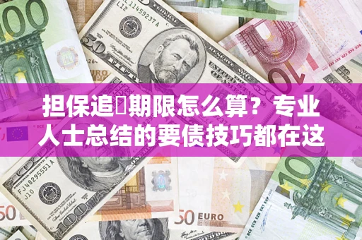 武汉担保追償期限怎么算？专业人士总结的要债技巧都在这里了