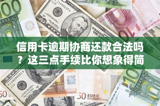 武汉信用卡逾期协商还款合法吗？这三点手续比你想象得简单