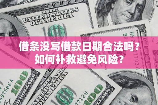 武汉借条没写借款日期合法吗？如何补救避免风险？