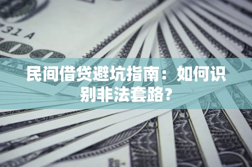 武汉民间借贷避坑指南：如何识别非法套路？