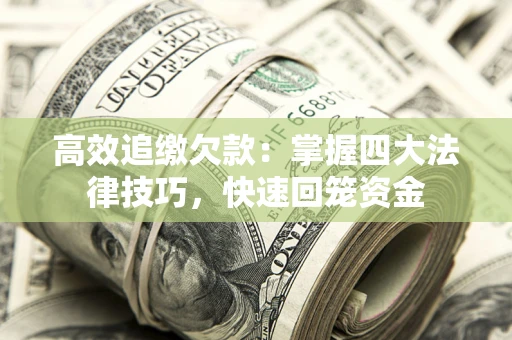 武汉高效追缴欠款：掌握四大法律技巧，快速回笼资金
