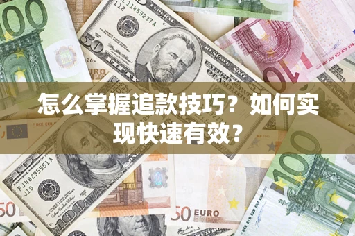 武汉怎么掌握追款技巧？如何实现快速有效？