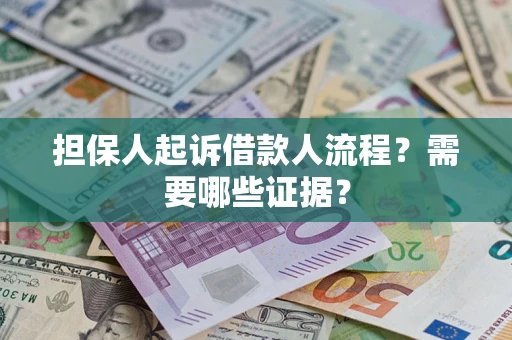 武汉担保人起诉借款人流程?需要哪些证据? 武汉担保人起诉借款人流程?需要哪些证据?