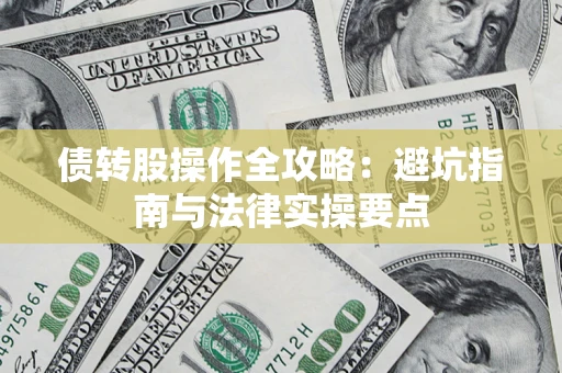 武汉债转股操作全攻略：避坑指南与法律实操要点