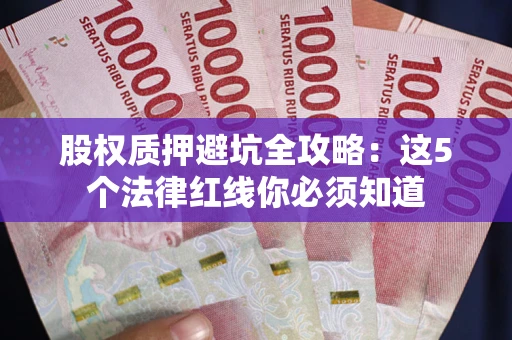 武汉股权质押避坑全攻略：这5个法律红线你必须知道