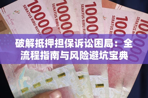 武汉破解抵押担保诉讼困局:全流程指南与风险避坑宝典 武汉破解抵押担保诉讼困局:全流程指南与风险避坑宝典