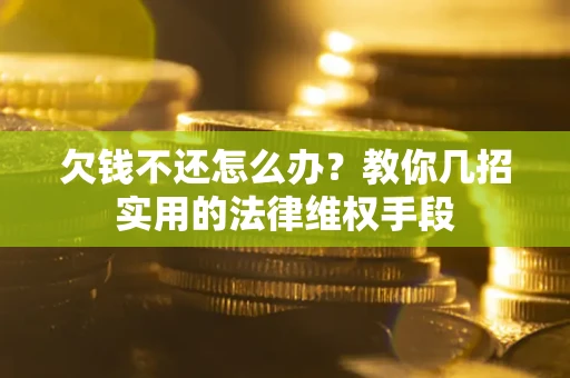 武汉欠钱不还怎么办？教你几招实用的法律维权手段