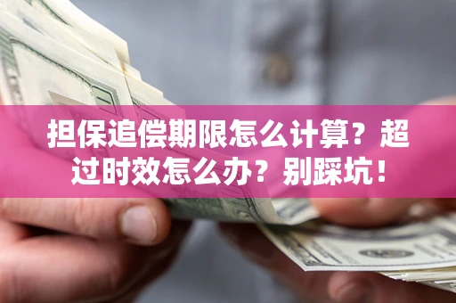 武汉担保追偿期限怎么计算？超过时效怎么办？别踩坑！