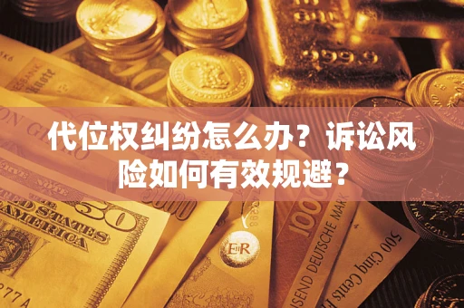 武汉代位权纠纷怎么办？诉讼风险如何有效规避？