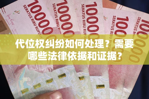 武汉代位权纠纷如何处理？需要哪些法律依据和证据？
