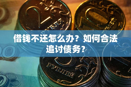武汉借钱不还怎么办？如何合法追讨债务？