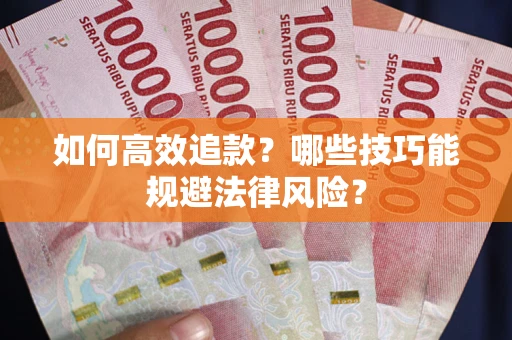 武汉如何高效追款？哪些技巧能规避法律风险？