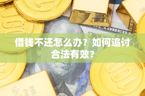 武汉借钱不还怎么办？如何追讨合法有效？