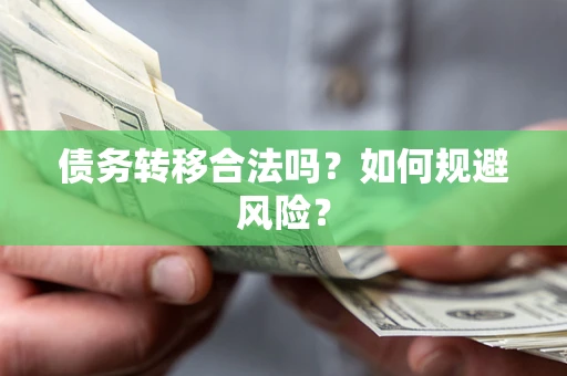武汉债务转移合法吗？如何规避风险？