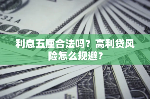武汉利息五厘合法吗？高利贷风险怎么规避？