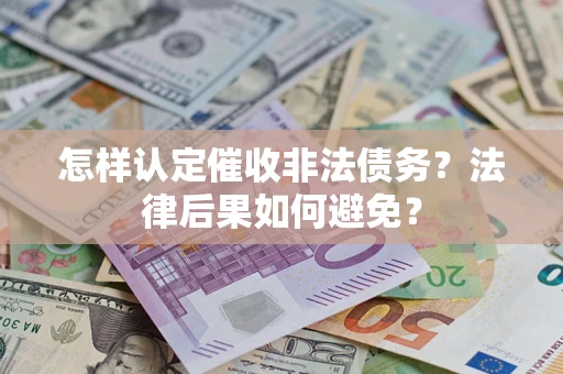 武汉怎样认定催收非法债务？法律后果如何避免？