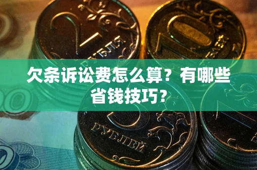 武汉欠条诉讼费怎么算？有哪些省钱技巧？
