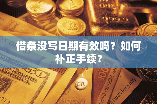 武汉借条没写日期有效吗？如何补正手续？