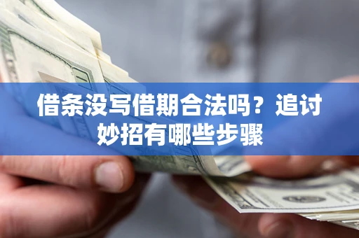 武汉借条没写借期合法吗？追讨妙招有哪些步骤