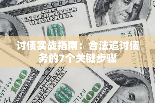 武汉讨债实战指南：合法追讨债务的7个关键步骤