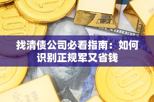 武汉找清债公司必看指南：如何识别正规军又省钱