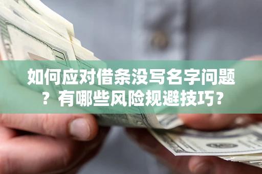 武汉如何应对借条没写名字问题？有哪些风险规避技巧？