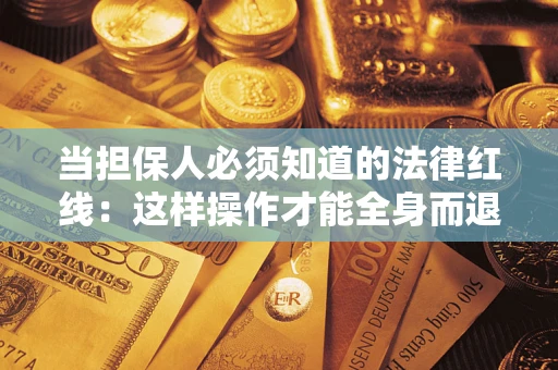 武汉当担保人必须知道的法律红线：这样操作才能全身而退