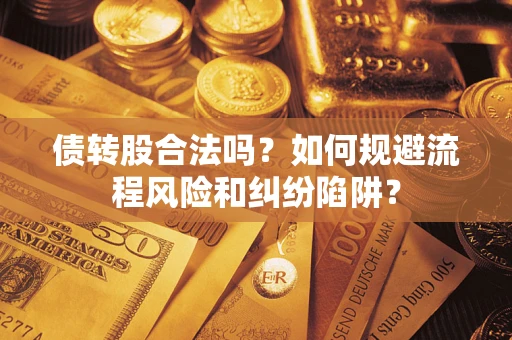 武汉债转股合法吗？如何规避流程风险和纠纷陷阱？