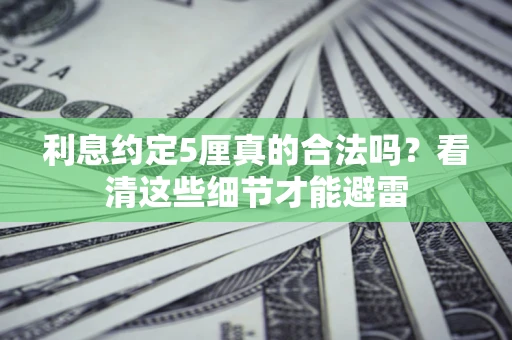 武汉利息约定5厘真的合法吗？看清这些细节才能避雷